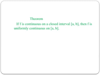 Theorem
If f is continuous on a closed interval [a, b], then f is
uniformly continuous on [a, b].
 