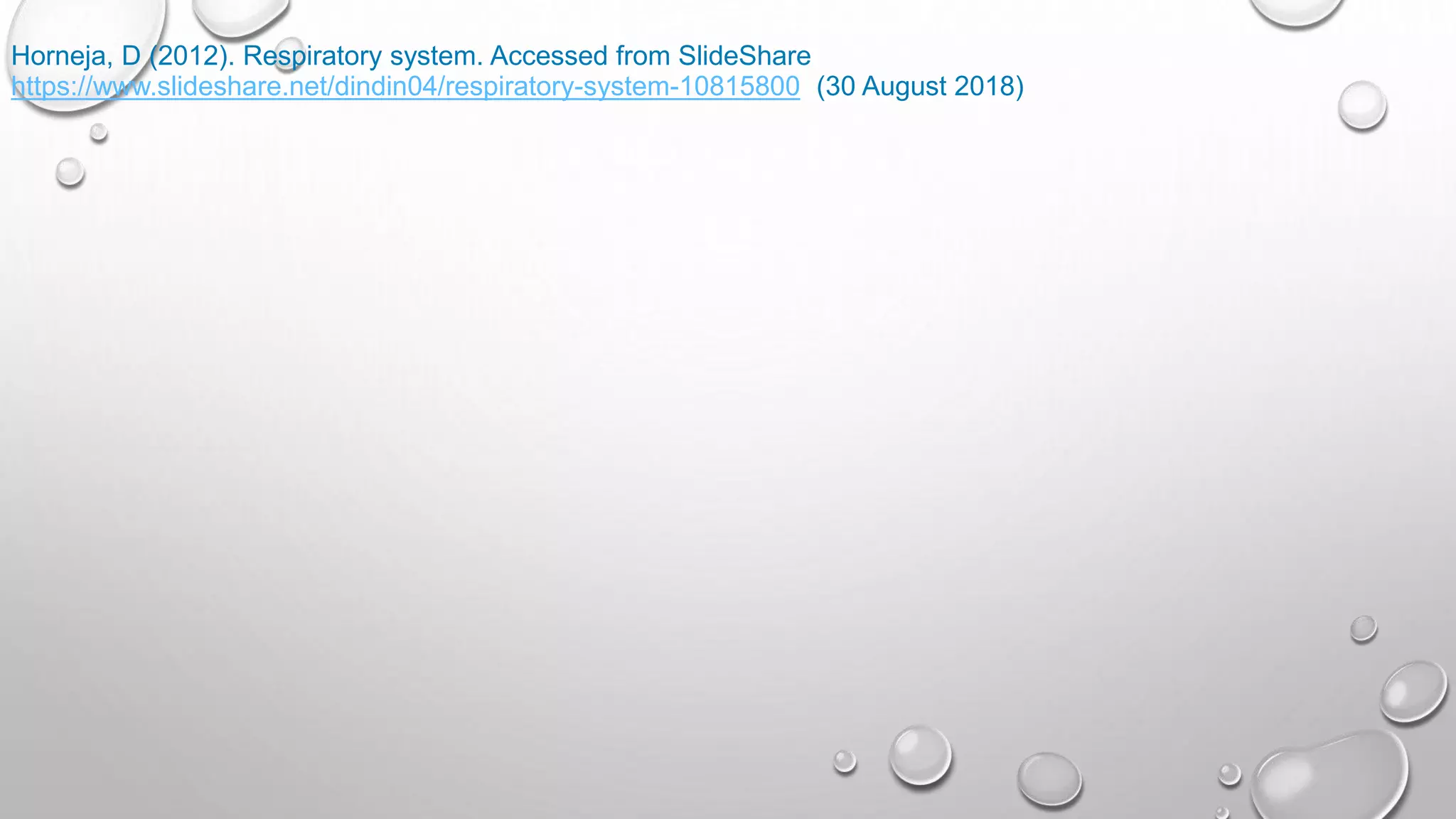 Horneja, D (2012). Respiratory system. Accessed from SlideShare
https://www.slideshare.net/dindin04/respiratory-system-10815800 (30 August 2018)
 