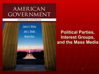 1
 
Political Parties,
Interest Groups,
and the Mass Media 
 