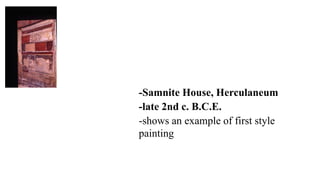 -Samnite House, Herculaneum
-late 2nd c. B.C.E.
-shows an example of first style
painting
 