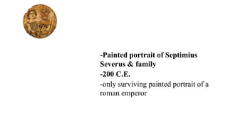 -Painted portrait of Septimius
Severus & family
-200 C.E.
-only surviving painted portrait of a
roman emperor
 