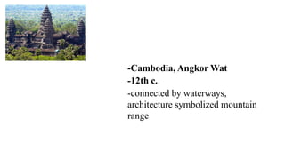 -Cambodia, Angkor Wat
-12th c.
-connected by waterways,
architecture symbolized mountain
range
 