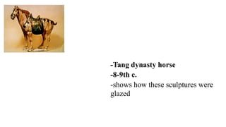 -Tang dynasty horse
-8-9th c.
-shows how these sculptures were
glazed
 