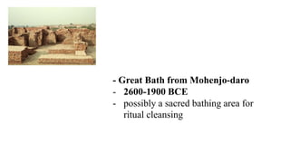 - Great Bath from Mohenjo-daro
- 2600-1900 BCE
- possibly a sacred bathing area for
ritual cleansing
 