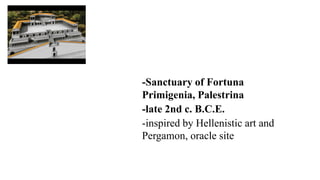 -Sanctuary of Fortuna
Primigenia, Palestrina
-late 2nd c. B.C.E.
-inspired by Hellenistic art and
Pergamon, oracle site
 