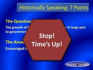 Historically Speaking: 7 Points

The Question Is :
The growth of Brazil’s middle class is due in large part
to government policies that have what?
                   Stop!
The Answer Is :
               Time’s Up!
Encouraged the growth of industry
 