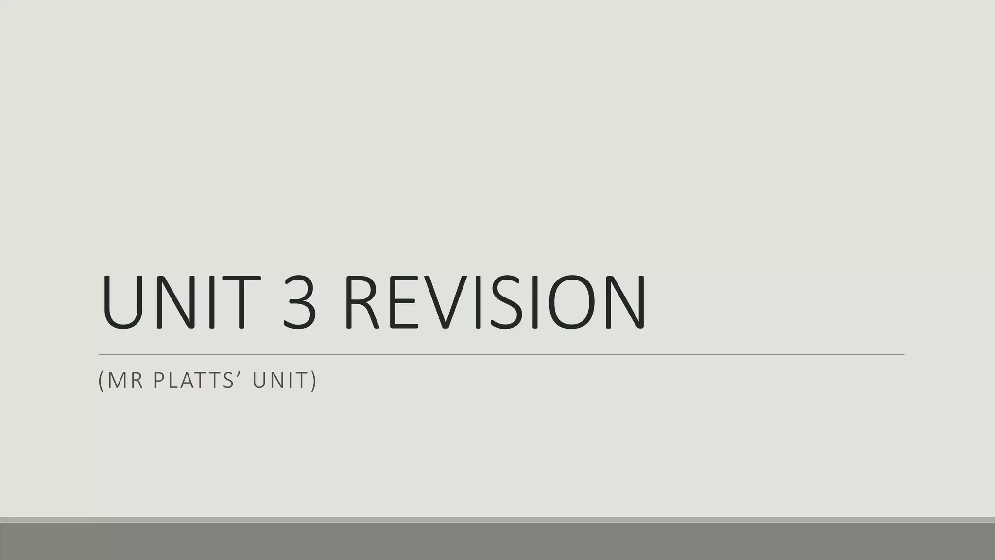 UNIT 3 REVISION
(MR PLATTS’ UNIT)
 