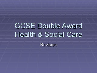 GCSE Double Award
Health & Social Care
       Revision
 