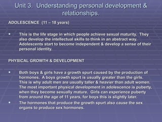 Unit 3. Understanding personal development &
                    relationships.
ADOLESCENCE (11 – 18 years)

    This is ...