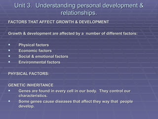 Unit 3. Understanding personal development &
                    relationships.
FACTORS THAT AFFECT GROWTH & DEVELOPMENT

...