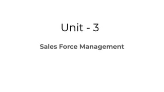 Unit - 3
Sales Force Management
 