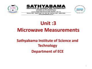 Unit :3
Microwave Measurements
Sathyabama Institute of Science and
Technology
Department of ECE
1
 