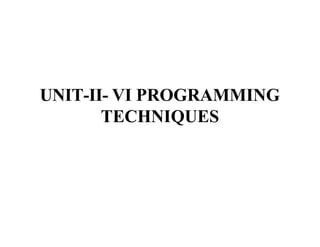 UNIT-II- VI PROGRAMMING
TECHNIQUES
 