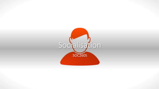 Socialisation
SOC260S
 