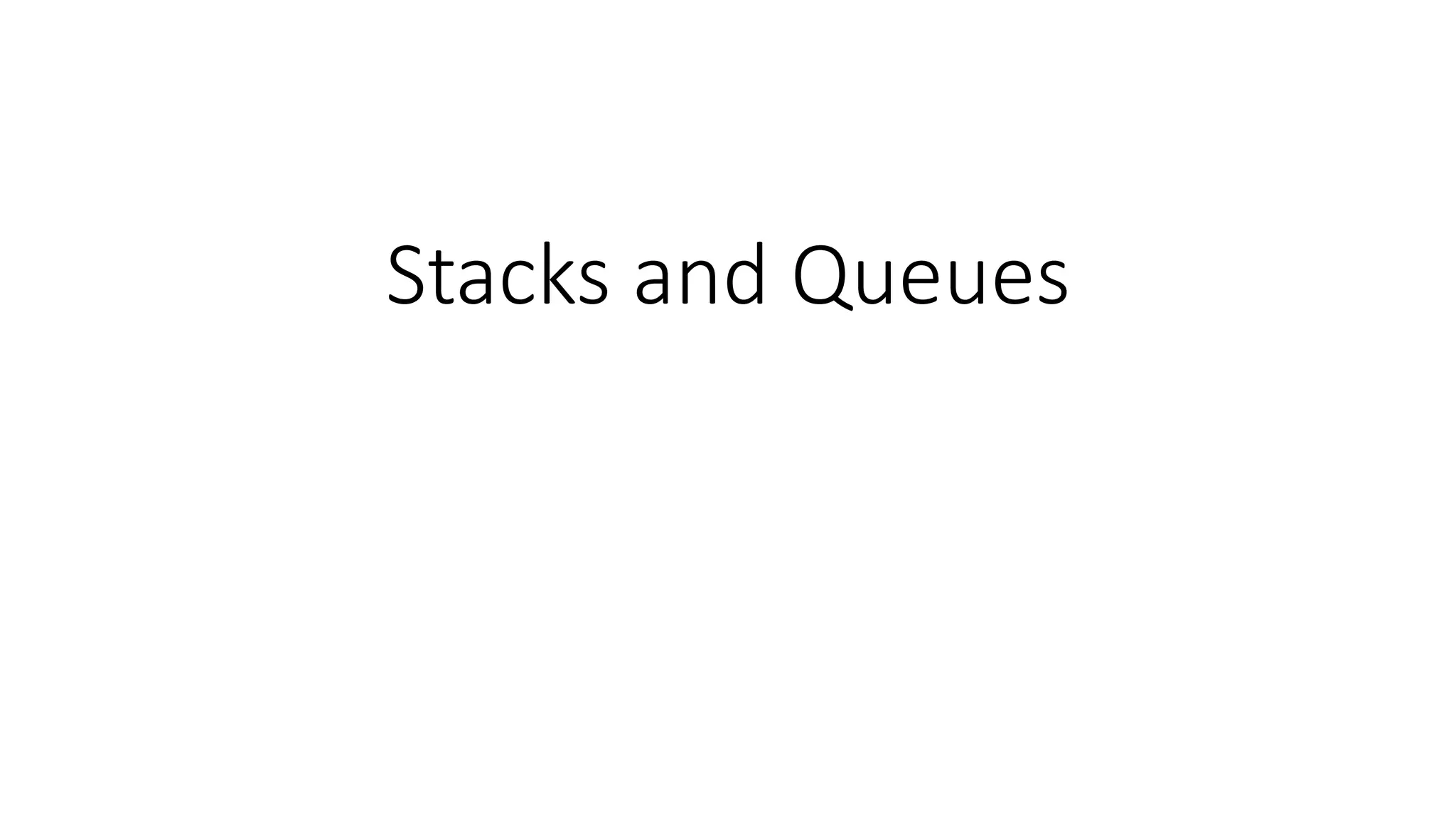 Stacks and Queues
 