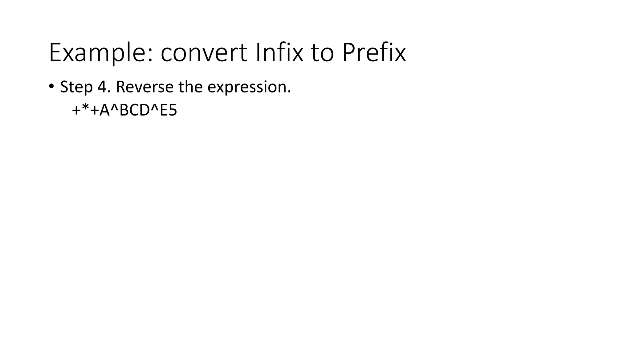 Example: convert Infix to Prefix
• Step 4. Reverse the expression.
+*+A^BCD^E5
 