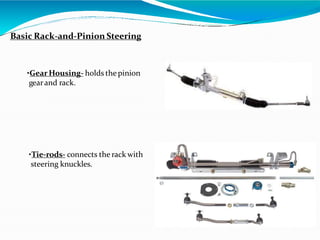 Basic Rack-and-Pinion Steering
•GearHousing- holds thepinion
gearand rack.
•Tie-rods- connects the rack with
steering knuckles.
 