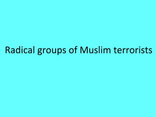 Radical groups of Muslim terrorists
 