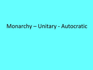 Monarchy – Unitary - Autocratic
 