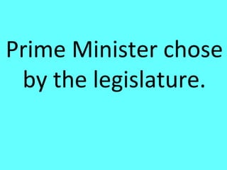 Prime Minister chose
 by the legislature.
 