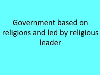 Government based on
religions and led by religious
            leader
 