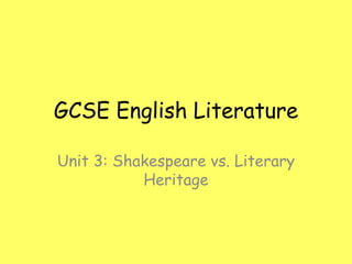 GCSE English Literature
Unit 3: Shakespeare vs. Literary
Heritage
 