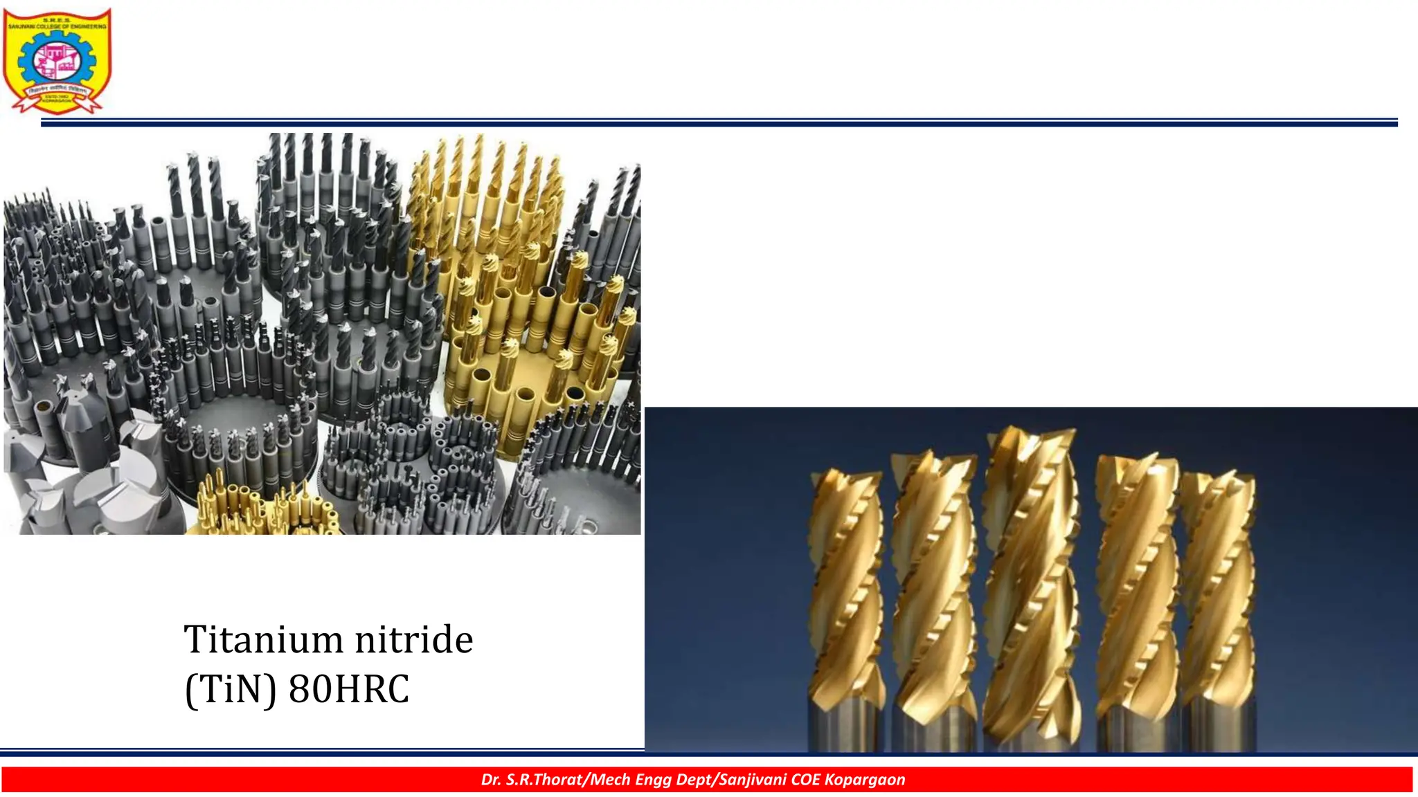 Dr. S.R.Thorat/Mech Engg Dept/Sanjivani COE Kopargaon
Titanium nitride
(TiN) 80HRC
 