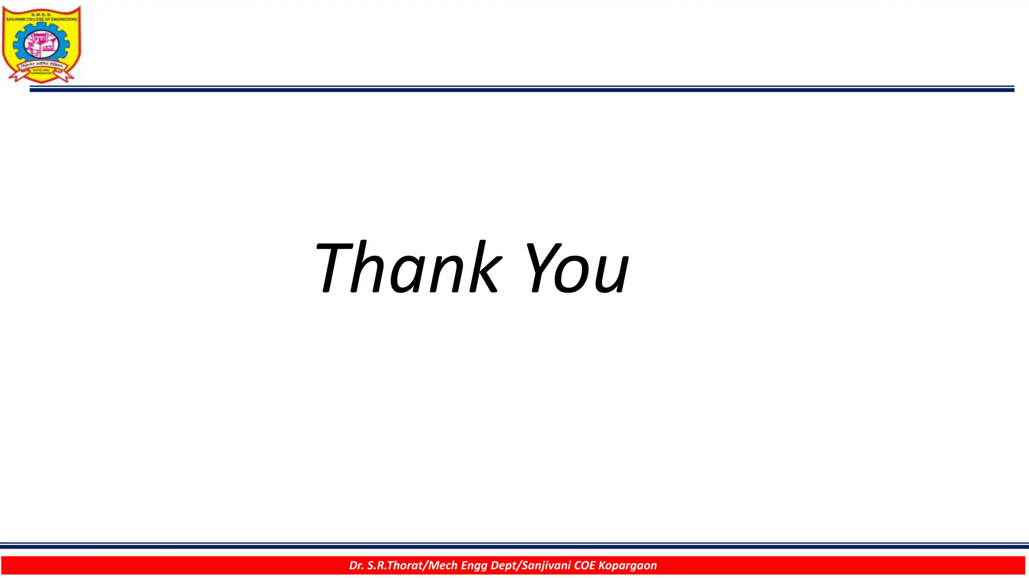 Thank You
Dr. S.R.Thorat/Mech Engg Dept/Sanjivani COE Kopargaon
 