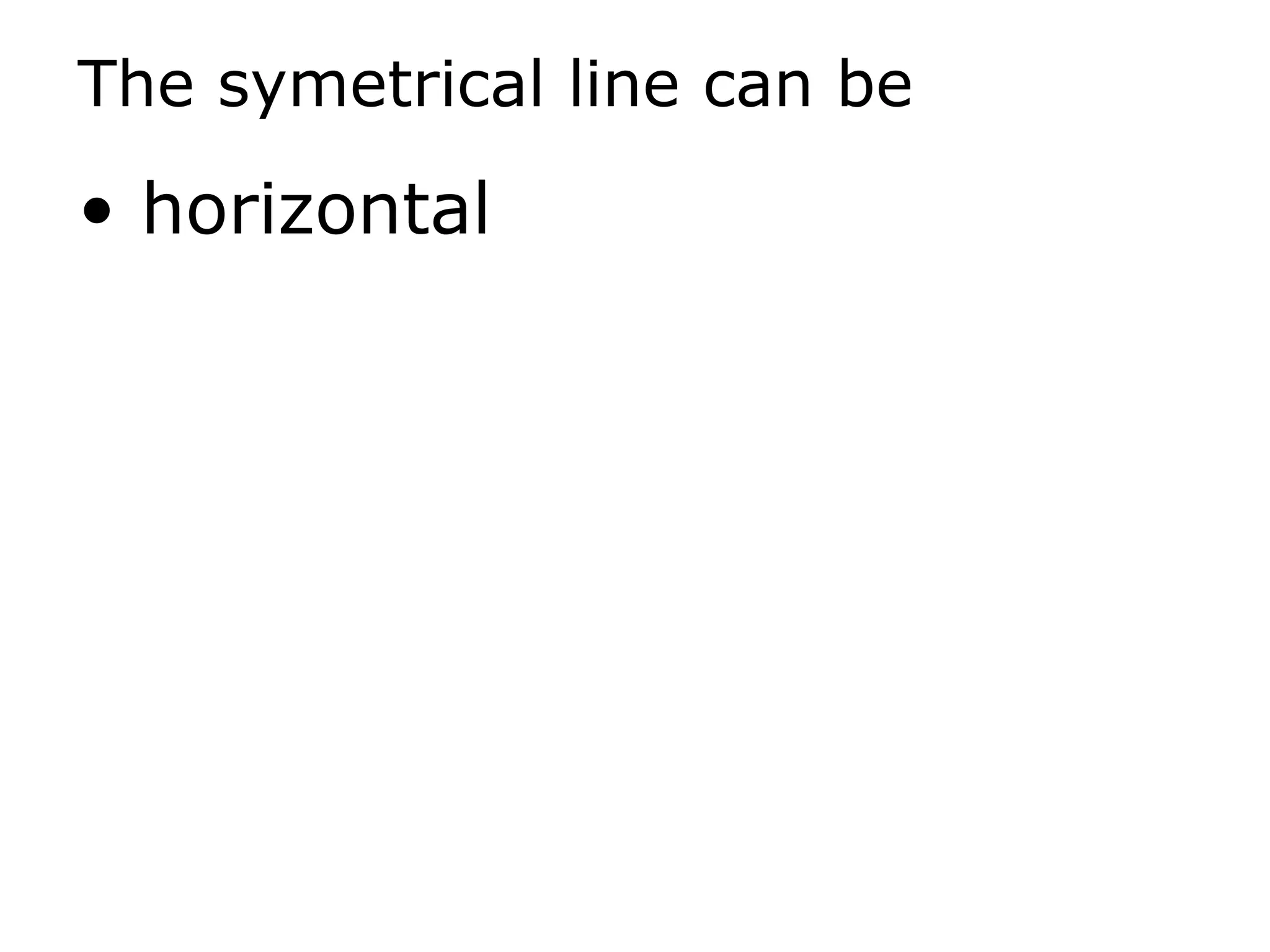 The symetrical line can be horizontal 