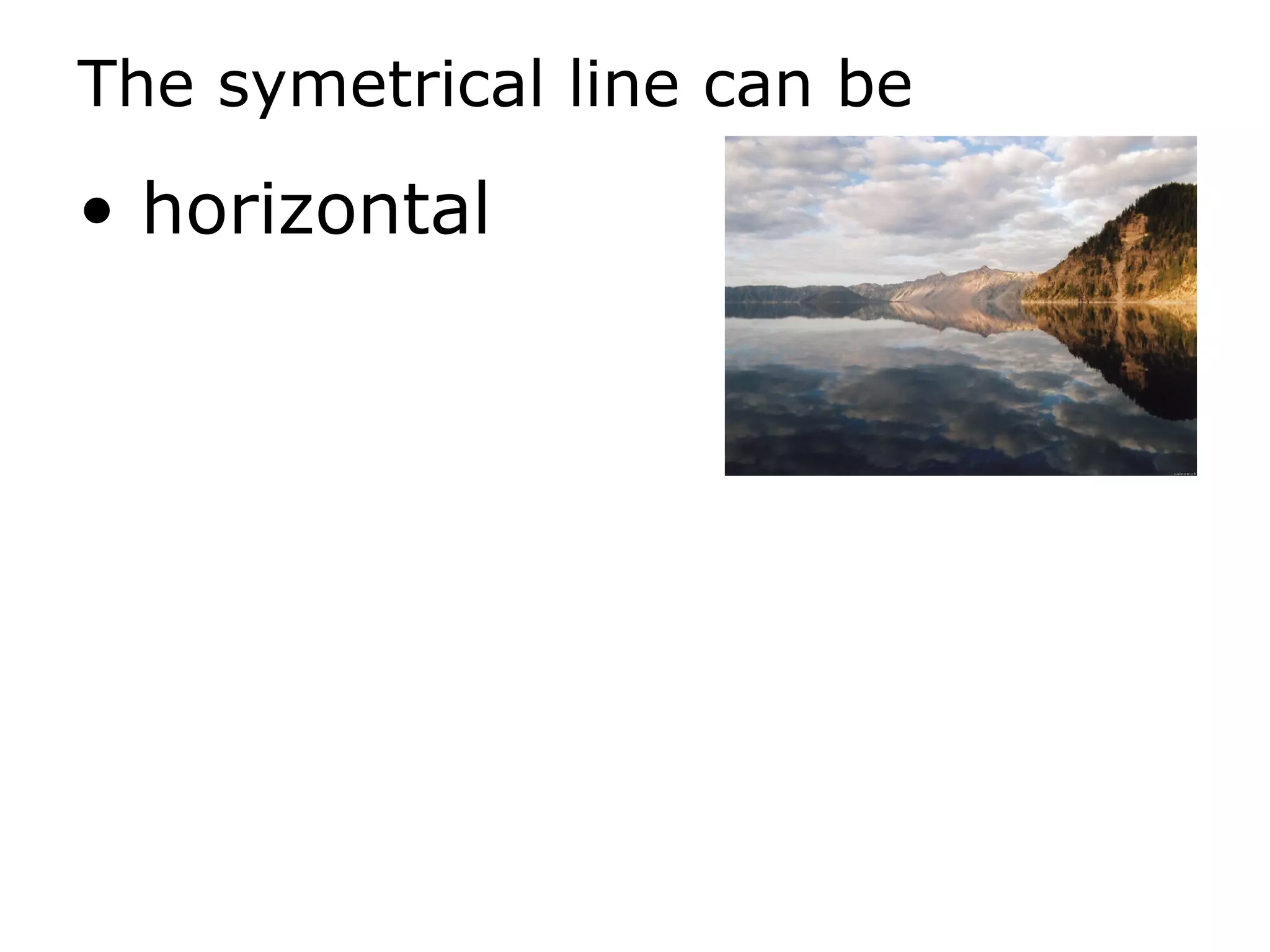 The symetrical line can be horizontal 