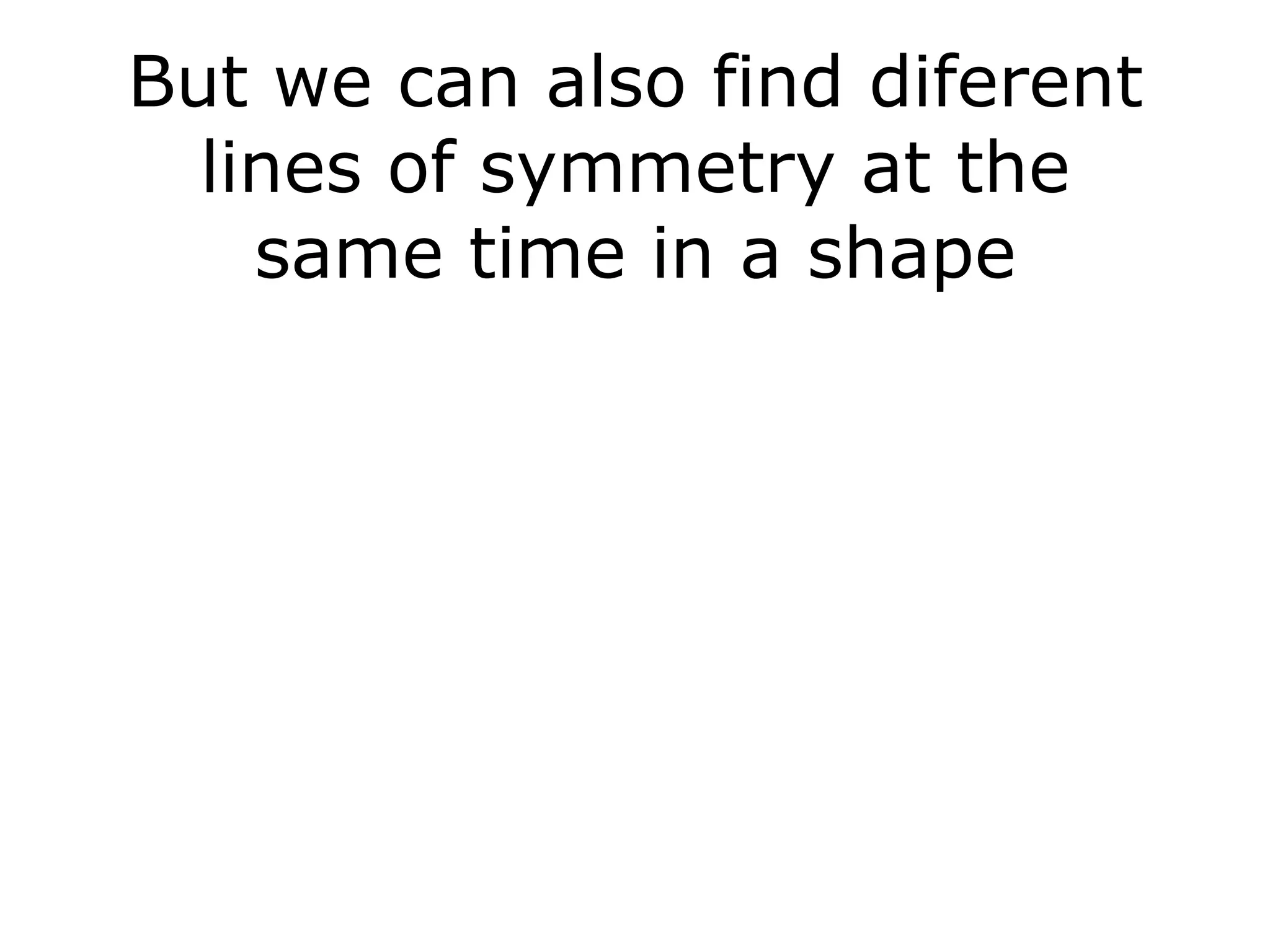But we can also find diferent lines of symmetry at the same time in a shape 