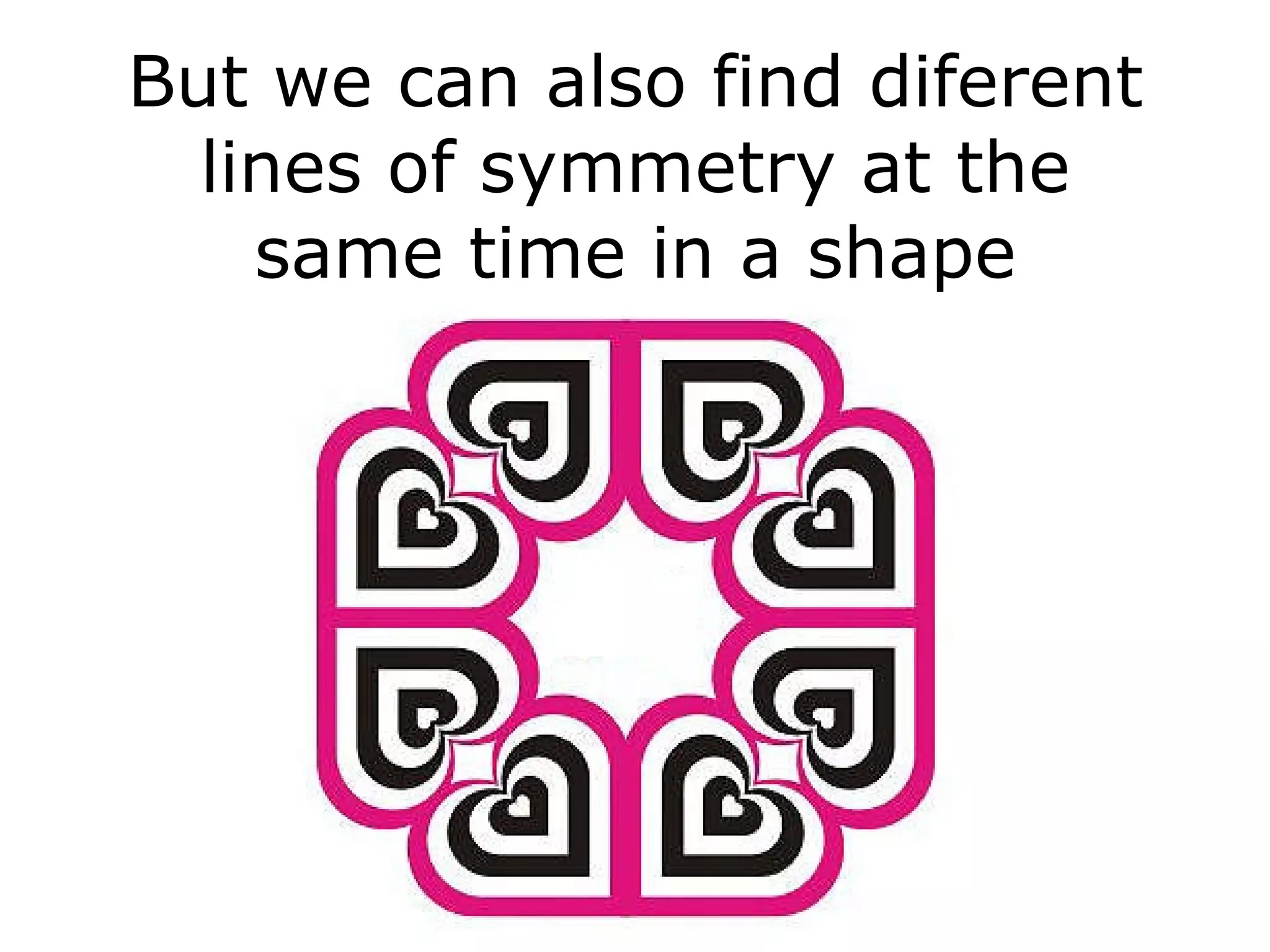 But we can also find diferent lines of symmetry at the same time in a shape 