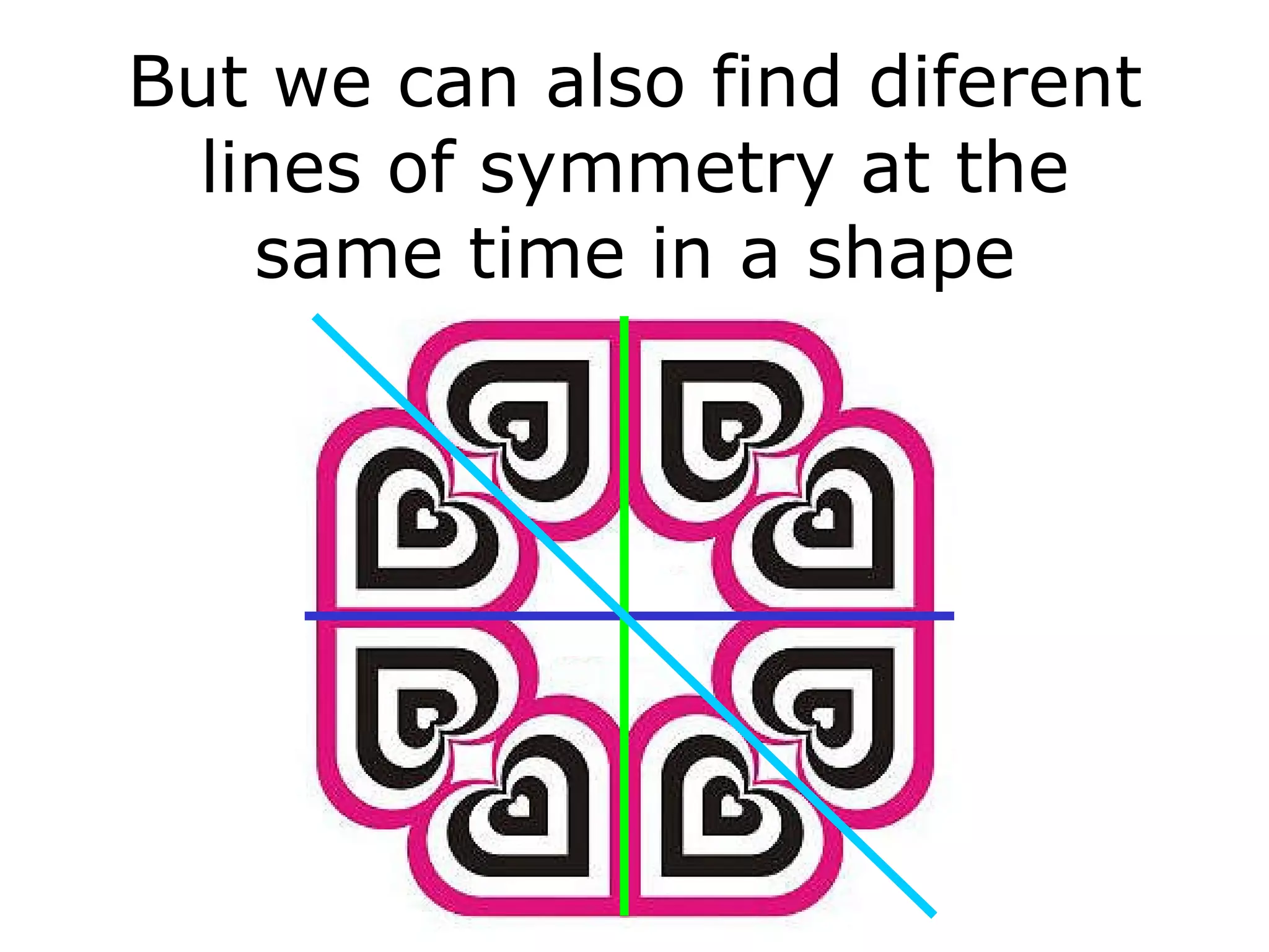 But we can also find diferent lines of symmetry at the same time in a shape 