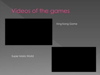King Kong Game 
Super Mario World 
 
