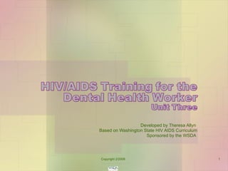 Developed by Theresa Allyn  Based on Washington State HIV AIDS Curriculum Sponsored by the WSDA  Copyright 2/2008 