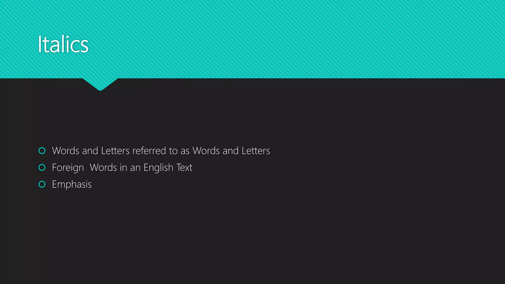 Italics
Words and Letters referred to as Words and Letters
Foreign Words in an English Text
Emphasis