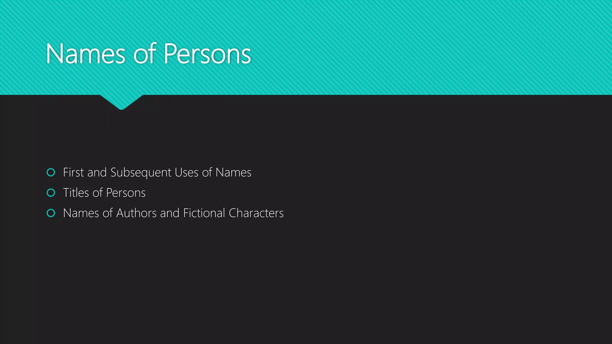 Names of Persons
First and Subsequent Uses of Names
Titles of Persons
Names of Authors and Fictional Characters