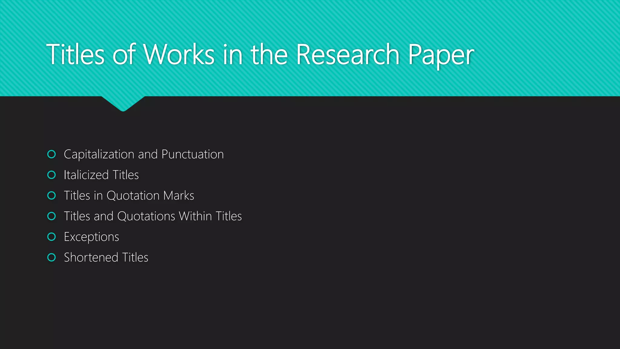 Titles of Works in the Research Paper
Capitalization and Punctuation
Italicized Titles
Titles in Quotation Marks
Titles and Quotations Within Titles
Exceptions
Shortened Titles
