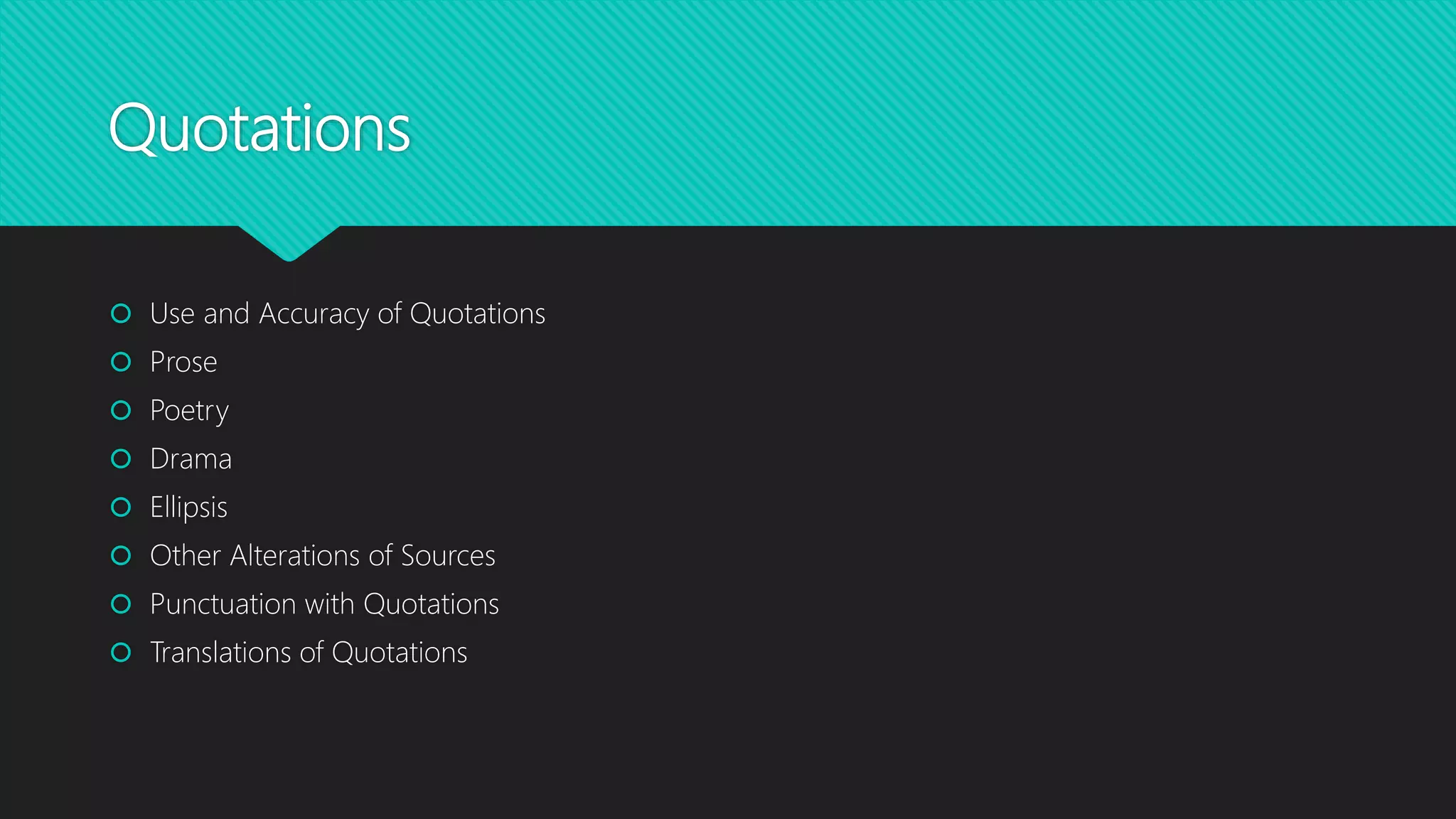 Quotations
Use and Accuracy of Quotations
Prose
Poetry
Drama
Ellipsis
Other Alterations of Sources
Punctuation with Quotations
Translations of Quotations
