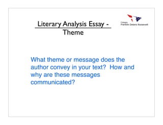 What theme or message does the
author convey in your text? How and
why are these messages
communicated?
Literary Analysis Essay -
Theme
 