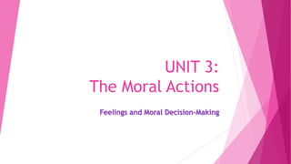 UNIT 3:
The Moral Actions
Feelings and Moral Decision-Making
 