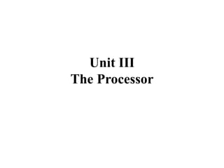 Unit III
The Processor
 