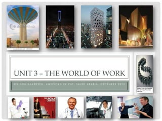UNIT 3 – THE WORLD OF WORK
BELI NDA BAARDSEN, AMERI CAN   EX PAT, SAUDI   ARABI A, DECEMBER 2012
 