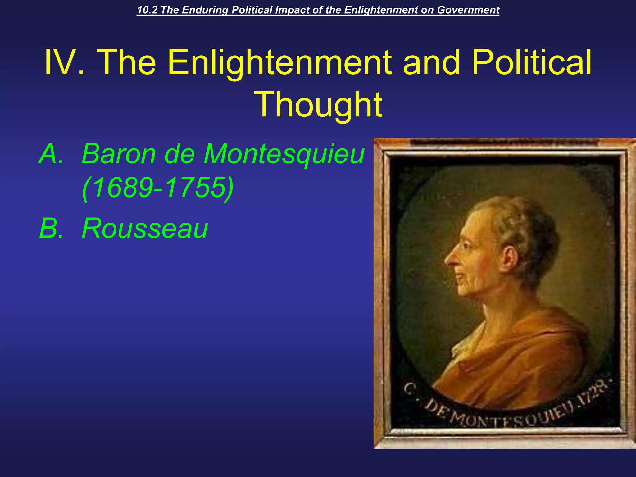 10.2 The Enduring Political Impact of the Enlightenment on GovernmentIV. The Enlightenment and Political ThoughtBaron de Montesquieu(1689-1755)Rousseau