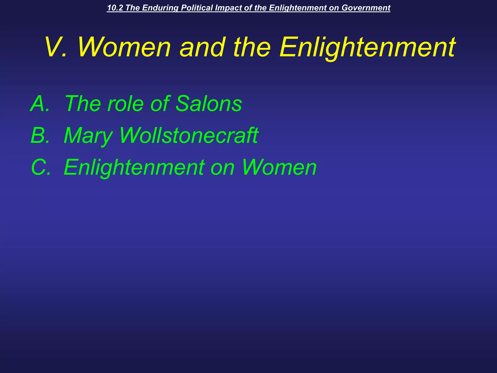 10.2 The Enduring Political Impact of the Enlightenment on GovernmentV. Women and the EnlightenmentThe role of SalonsMary WollstonecraftEnlightenment on Women