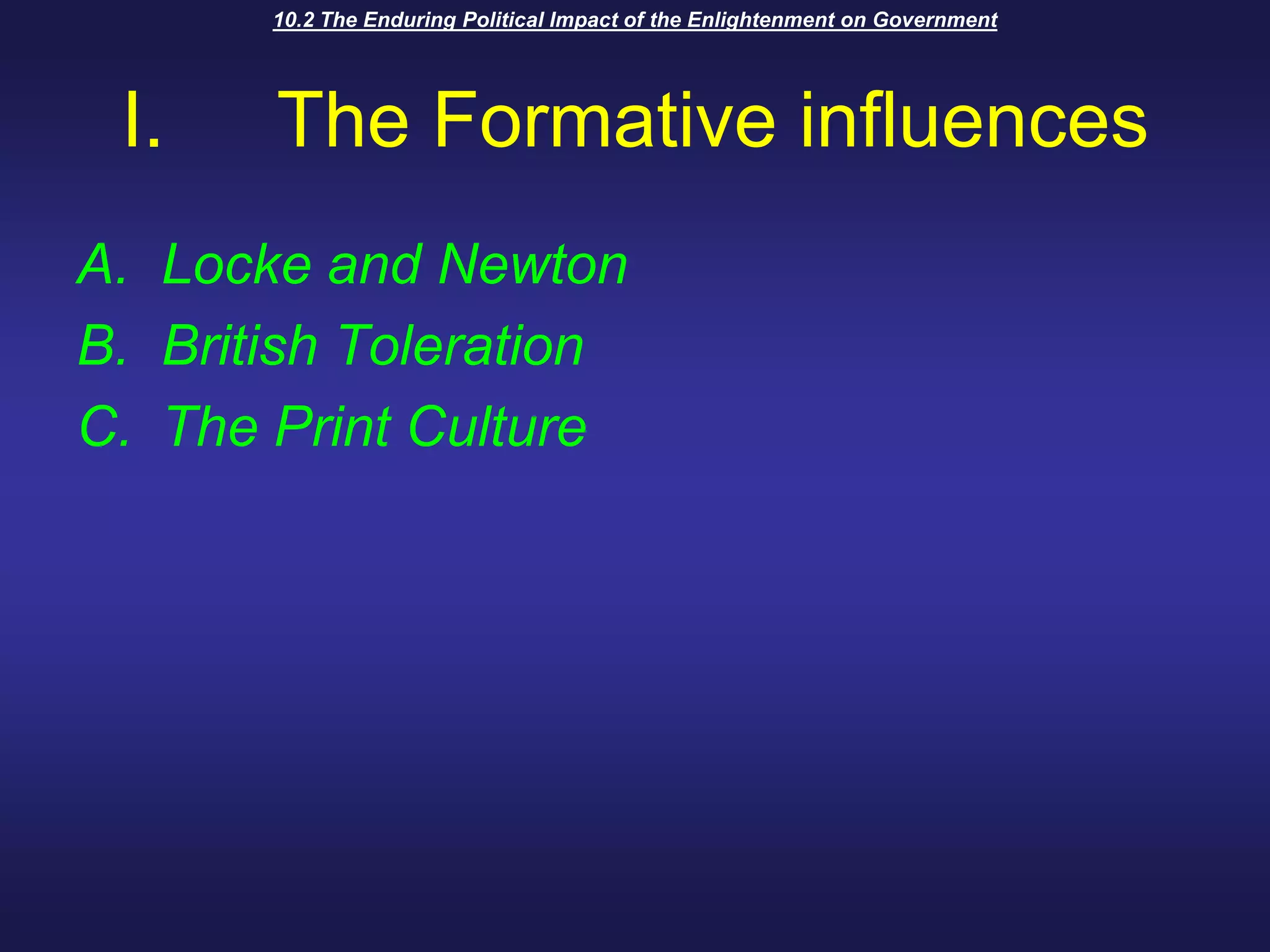 10.2 The Enduring Political Impact of the Enlightenment on GovernmentThe Formative influencesLocke and NewtonBritish TolerationThe Print Culture