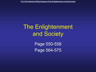 10.2 The Enduring Political Impact of the Enlightenment on Government The Enlightenmentand Society Page 550-558 Page 564-575 