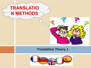 Translation Theory 1
TRANSLATIO
N METHODS
 