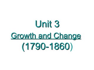 Unit 3 Growth and Change   (1790-1860 ) 