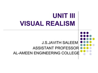 UNIT III
VISUAL REALISM
J.S.JAVITH SALEEM
ASSISTANT PROFESSOR
AL-AMEEN ENGINEERING COLLEGE
 
